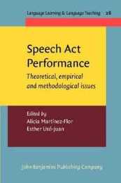 Speech Act Performance: Theoretical Empirical and Methodological Issues (Language Learning & Language Teaching 26)