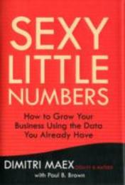 Sexy Little Numbers: How to Grow Your Business Using the Data You Already Have