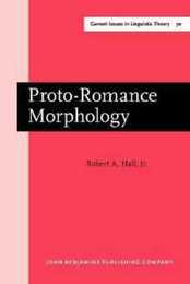 Proto-Romance Morphology (Amsterdam Studies in the Theory & History of Linguistic Science: Series Iv: Current Issues in Linguistic Theory)