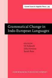 Grammatical Change in Indo-European Languages: Papers Presented at the Workshop on Indo-European Linguistics at the XVIIIth International Conference on Historical Linguistics Montreal 2007 (Amsterdam Studies in the Theory and History of Linguistic Science; Current Issues in Linguistic Theory 305-4)