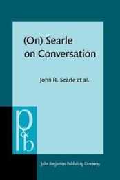 (On) Searle on Conversation: Compiled and introduced by Herman Parret and Jef Verschueren (Pragmatics & Beyond New Series)