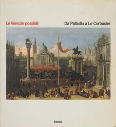 Le Venezie possibili: Da Palladio a Le Corbusier : [catalogo della mostra a Venezia 1985]