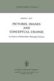 Pictures Images and Conceptual Change: An Analysis of Wilfrid Sellars' Philosophy of Science (Synthese Library 151)
