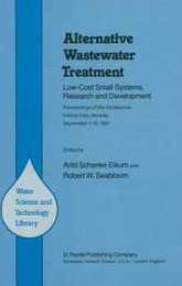 Alternative Wastewater Treatment: Low-Cost Small Systems Research and Development Proceedings of the Conference held at Oslo Norway September 7?10 1981 (Water Science and Technology Library 1)