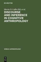 Discourse and Inference in Cognitive Anthropology: An Approach to Psychic Unity and Enculturation (World Anthropology)