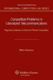 Competition Problems in Liberalized Telecommunications: Regulatory Solutions to Promote Effective Competition (International Competition Law 35)