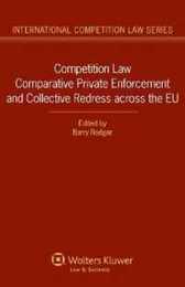 Competition Law: Comparative Private Enforcement and Collective Redress Across the Eu (International Competition Law Series 56)