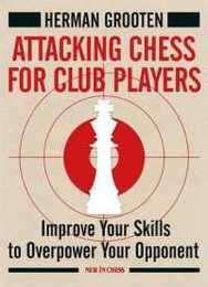 Attacking Chess for Club Players: Improve Your Skills to Overpower Your Opponents