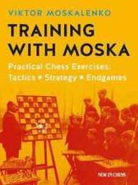 Training with Moska: Practical Chess Exercises: Tactics Strategy Endgames