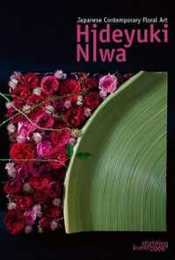 Japanese Contemporary Floral Art: Hideyuki Niwa