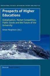 Prospects of Higher Education: Globalization Market Competition Public Goods and the Future of the University (Eductional Futures Rethinking Theory and Practice 13)