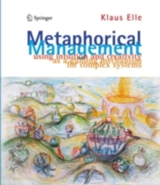 Metaphorical Management: Using Intuition and Creativity as a Guiding Mechanism for Complex Systems