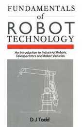 Fundamentals of Robot Technology: An Introduction to Industrial Robots Teleoperators and Robot Vehicles