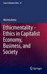 Ethicmentality - Ethics in Capitalist Economy Business and Society (Issues in Business Ethics 45)