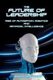The Future of Leadership: Rise of Automation Robotics and Artificial Intelligence