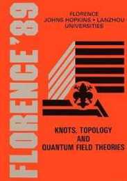 Knots Topology and Quantum Field Theories: Proceedings of the Johns Hopkins Workshop on Current Problems in Particle Theory 13 Florence 1989 (Jun)