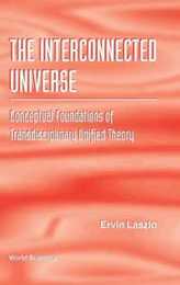 The Interconnected Universe: Conceptual Foundations of Transdisciplinary Unified Theory
