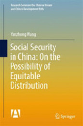 Social Security in China: On the Possibility of Equitable Distribution in the Middle Kingdom (Research Series on the Chinese Dream and China’s Development Path)