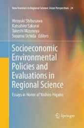 Socioeconomic Environmental Policies and Evaluations in Regional Science: Essays in Honor of Yoshiro Higano (New Frontiers in Regional Science: Asian Perspectives 24)