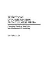 Predictions of Public Opinion from the Mass Media: Computer Content Analysis and Mathematical Modeling (Contributions to the Study of Mass Media and)