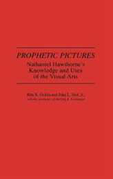 Prophetic Pictures: Nathaniel Hawthorne's Knowledge and Uses of the Visual Arts (Contributions in American Studies)