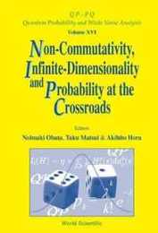 Non-Commutativity Infinite Dimensionality and Probability at the Crossroads: Proceedings of the Rims Workshop on Infinite-Dimensional Analysis and Quantum Probability Kyoto Japan 20-22 November 2001 (Qp-Pq: Quantum Probability and White Noise Analysis)