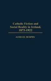 Catholic Fiction and Social Reality in Ireland 1873-1922 (Contributions to the Study of World Literature)