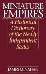 Miniature Empires: A Historical Dictionary of the Newly Independent States