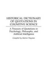 Historical Dictionary of Quotations in Cognitive Science: A Treasury of Quotations in Psychology Philosophy and Artificial Intelligence