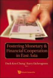 Fostering Monetary & Financial Cooperation in East Asia (World Scientific Studies in International Economics)