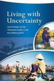 Living with Uncertainty: Social Change and the Vietnamese Family in the Rural Mekong Delta