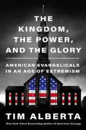 The Kingdom the Power and the Glory: American Evangelicals in an Age of Extremism