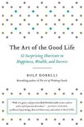 The Art of the Good Life: 52 Surprising Shortcuts to Happiness Wealth and Success