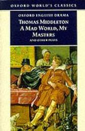 Mad World My Masters and Other Plays (Oxford World's Classics)