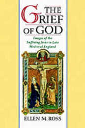 The Grief of God: Images of the Suffering Jesus in Late Medieval England