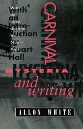 Carnival Hysteria and Writing: The Collected Essays and Autobiography of Allon White