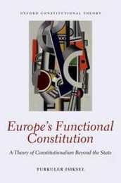 Europe's Functional Constitution: A Theory of Constitutionalism Beyond the State (Oxford Constitutional Theory)