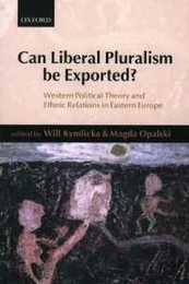 Can Liberal Pluralism Be Exported?: Western Political Theory and Ethnic Relations in Eastern Europe