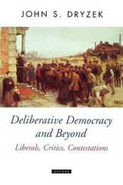 Deliberative Democracy and Beyond: Liberals Critics Contestations (Oxford Political Theory)