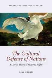 The Cultural Defense of Nations: A Liberal Theory of Majority Rights (Oxford Constitutional Theory)