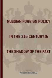 Russian Foreign Policy in the Twenty-first Century and the Shadow of the Past (Studies of the Harriman Institute Columbia University)