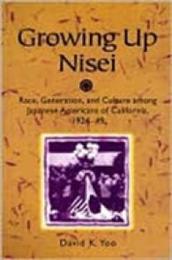Growing Up Nisei: Race Generation and Culture Among Japanese Americans of California 1924-49 (Asian American Experience)
