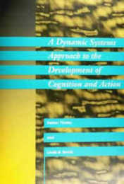 A Dynamic Systems Approach to the Development of Cognition and Action (Cognitive Psychology Series)