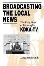 Broadcasting the Local News: The Early Years of Pittsburgh's KDKA-TV
