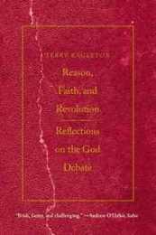 Reason Faith and Revolution: Reflections on the God Debate (The Terry Lectures Series)