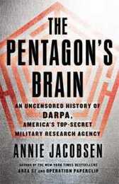 The Pentagon's Brain: An Uncensored History of DARPA America's Top-Secret Military Research Agency