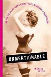 Unmentionable: The Victorian Lady's Guide to Sex Marriage and Manners