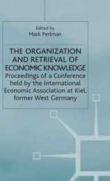 The Organization and Retrieval of Economic Knowledge: Proceedings of a Conference held by the International Economic Association (International Economic Association Series)