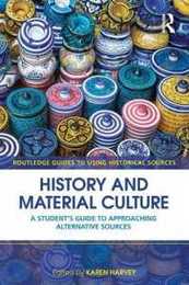 History and Material Culture: A Student's Guide to Approaching Alternative Sources (Routledge Guides to Using Historical Sources)