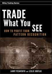 Trade What You See: How To Profit from Pattern Recognition (Wiley Trading)